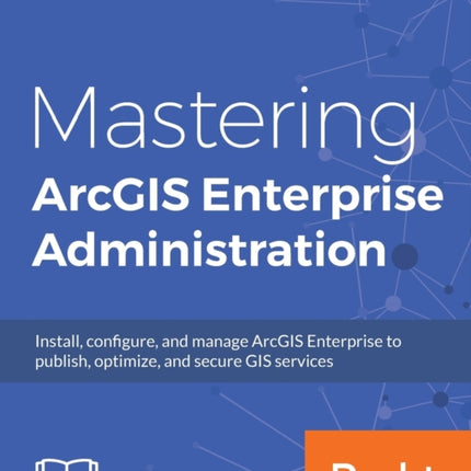 Mastering ArcGIS Enterprise Administration