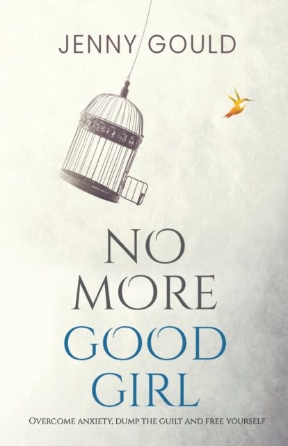 No More Good Girl: Overcome Anxiety, Dump the Guilt and Free Yourself