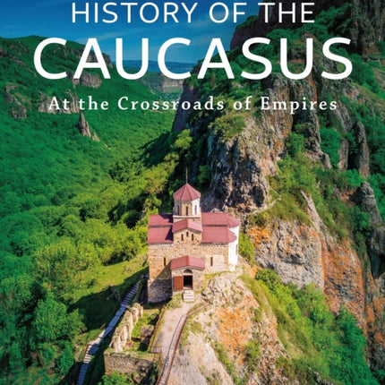 History of the Caucasus: Volume 1: At the Crossroads of Empires