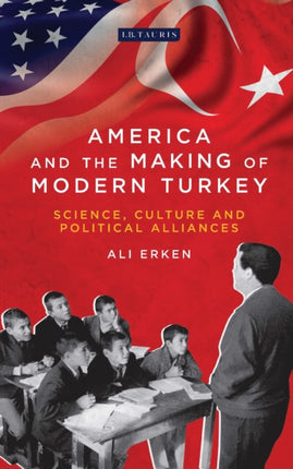 America and the Making of Modern Turkey: Science,