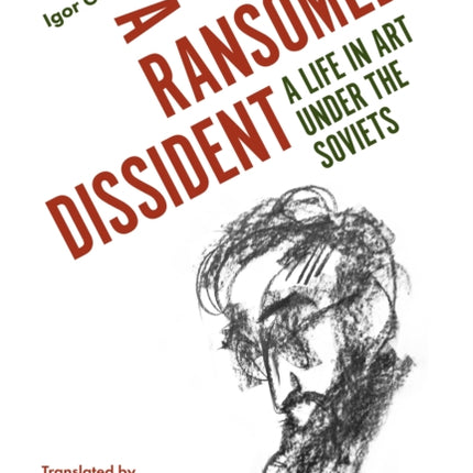 A Ransomed Dissident: A Life in Art Under the Soviets