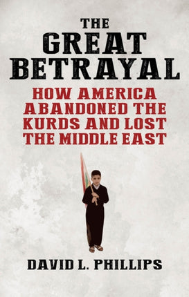 The Great Betrayal: How America Abandoned the Kurds and Lost the Middle East