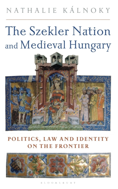 The Szekler Nation and Medieval Hungary: Politics, Law and Identity on the Frontier