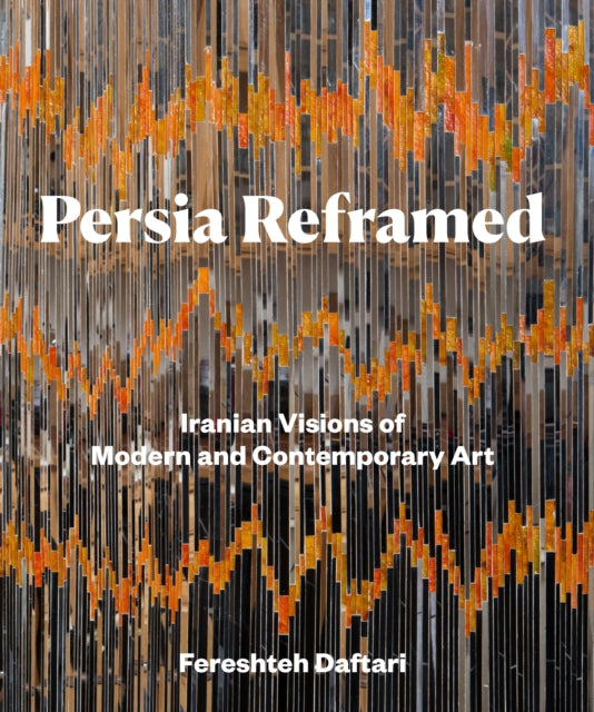 Persia Reframed: Iranian Visions of Modern and Contemporary Art