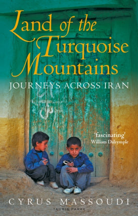 Land of the Turquoise Mountains: Journeys Across Iran