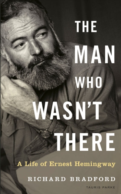 The Man Who Wasn't There: A Life of Ernest Hemingway