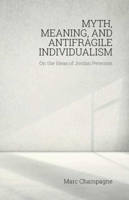 Myth, Meaning, and Antifragile Individualism: On the Ideas of Jordan Peterson