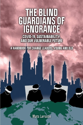 The Blind Guardians of Ignorance: Covid-19, Sustainability, and Our Vulnerable Future