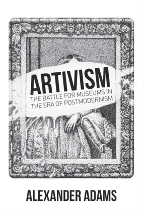 Artivism: The Battle for Museums in the Era of Postmodernism