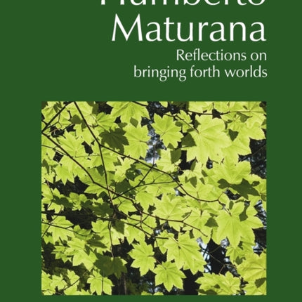 Humberto Maturana: Reflections on Bringing Forth Worlds