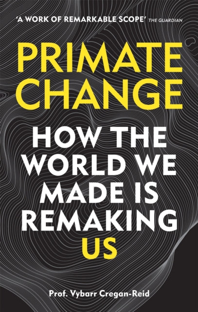 Primate Change: How the world we made is remaking us