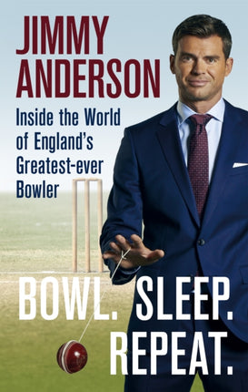 Bowl. Sleep. Repeat.: Inside the World of England's Greatest-Ever Bowler