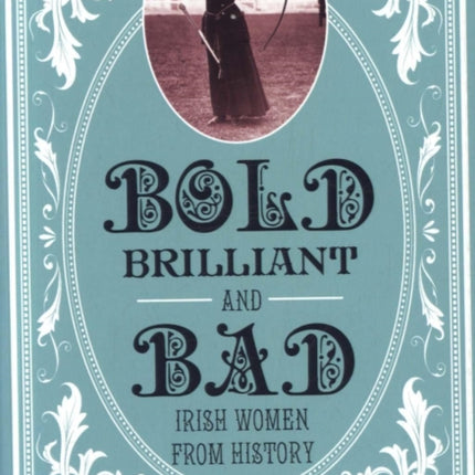 Bold, Brilliant and Bad: Irish Women from History