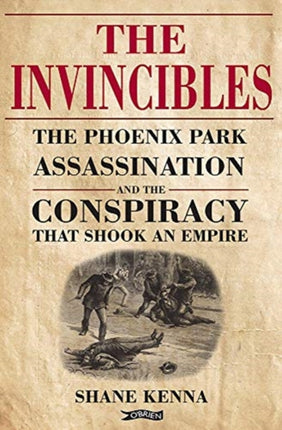 The Invincibles: The Phoenix Park Assassinations and the Conspiracy that Shook an Empire