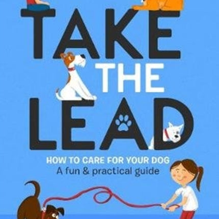 Take the Lead: How to Care for Your Dog – A Fun & Practical Guide