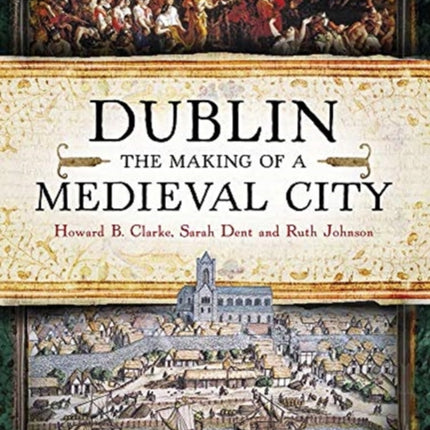 Dublin: The Making of a Medieval City