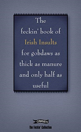 The Book of Feckin' Irish Insults for gobdaws as thick as manure and only half as useful