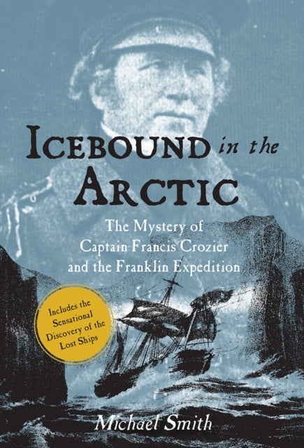 Icebound In The Arctic: The Mystery of Captain Francis Crozier and the Franklin Expedition