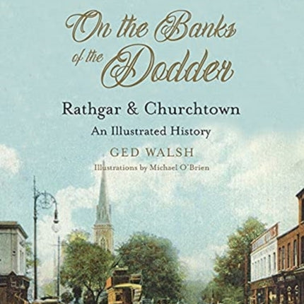 On The Banks of the Dodder: Rathgar & Churchtown: An Illustrated History