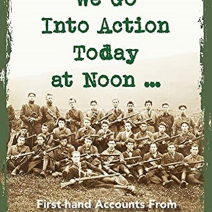 We Go Into Action Today at Noon ...: First-hand Accounts from Ireland’s Revolutionary Years, 1913–22