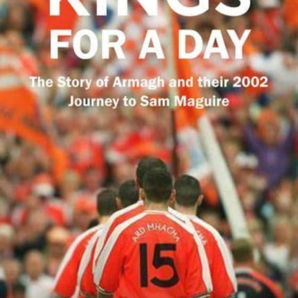 Kings for a Day: The Story of Armagh and their 2002 Journey to Sam Maguire