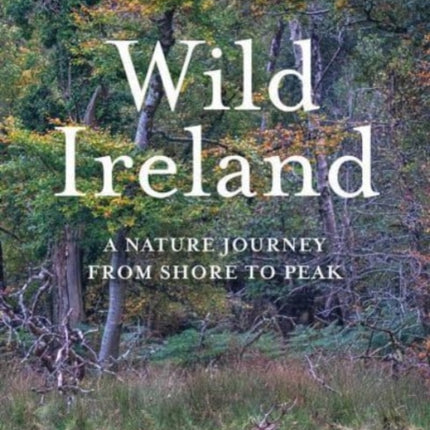 Wild Ireland: A Nature Journey from Shore to Peak