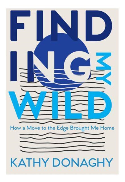 Finding My Wild: How a Move to the Edge Brought Me Home