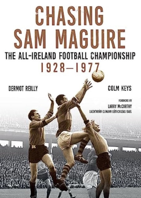 Chasing Sam Maguire: The All-Ireland Football Championship 1928–1977