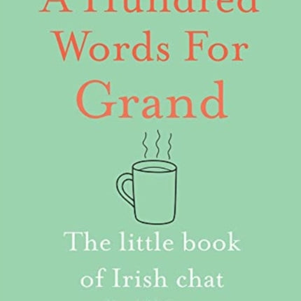 A Hundred Words for Grand: The Little Book of Irish Chat