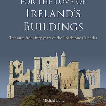 For The Love of Ireland's Buildings: Treasures from fifty years of the Roadstone Calendar