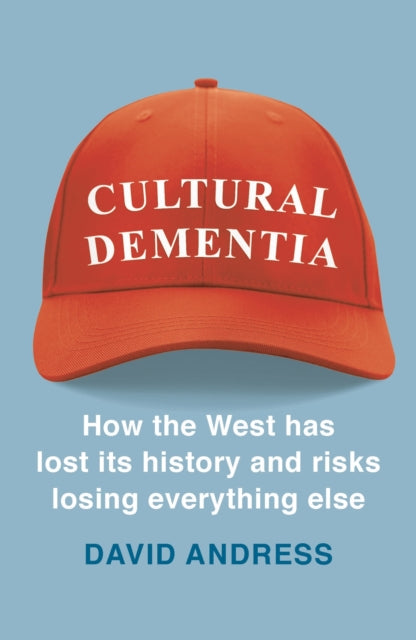 Cultural Dementia: How the West has Lost its History, and Risks Losing Everything Else