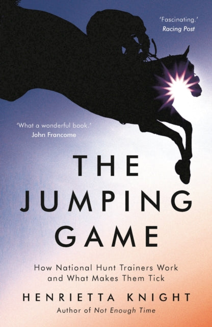 The Jumping Game: How National Hunt Trainers Work and What Makes Them Tick