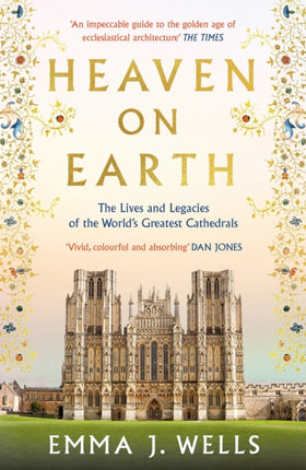 Heaven on Earth: The Lives and Legacies of the World's Greatest Cathedrals