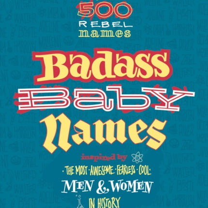 Badass Baby Names: Inspired by the Most Awesome, Fearless and Cool Men and Women in History