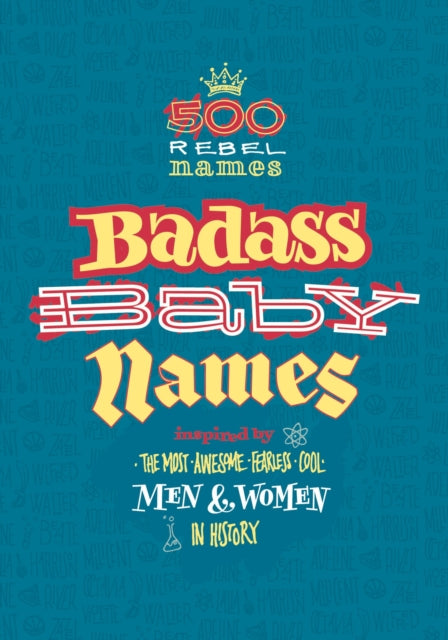 Badass Baby Names: Inspired by the Most Awesome, Fearless and Cool Men and Women in History