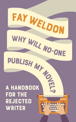 Why Will No-One Publish My Novel?: A Handbook for the Rejected Writer