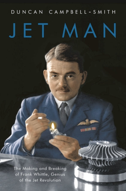 Jet Man: The Making and Breaking of Frank Whittle, Genius of the Jet Revolution