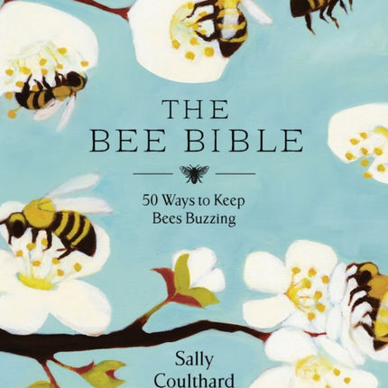 The Bee Bible: 50 Ways to Keep Bees Buzzing