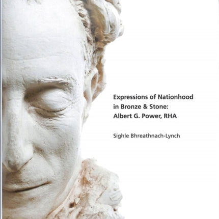 Expressions of Nationhood in Bronze and Stone: Albert G. Power, RHA