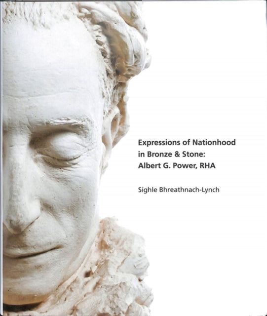 Expressions of Nationhood in Bronze and Stone: Albert G. Power, RHA