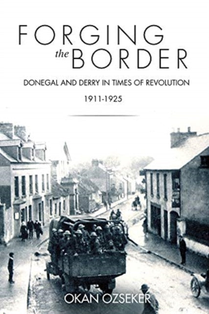 Forging the Border: Donegal and Derry in Times of Revolution, 1911–1940