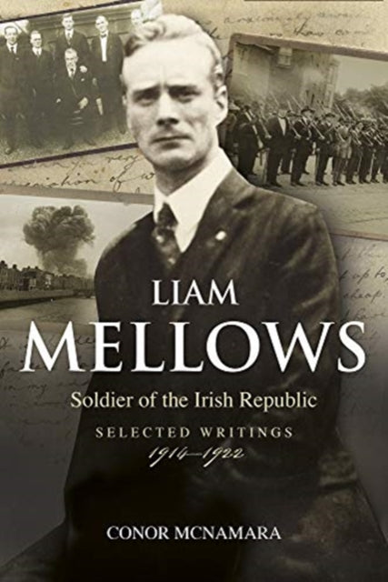 Liam Mellows: Soldier of the Irish Republic ~ Selected Writings, 1914–1924