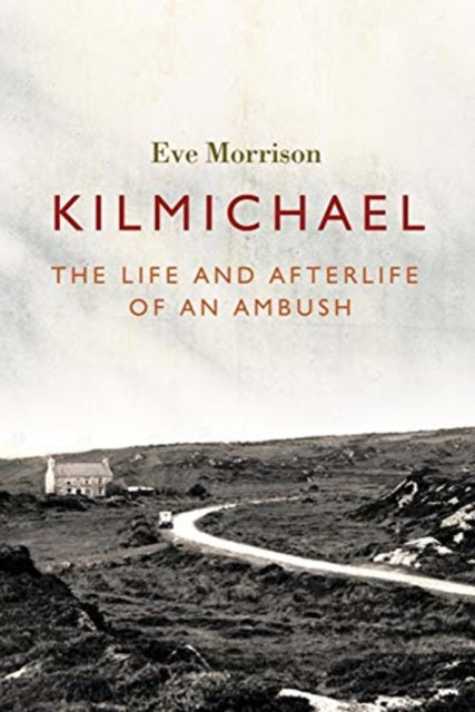 Kilmichael: The Life and Afterlife of an Ambush