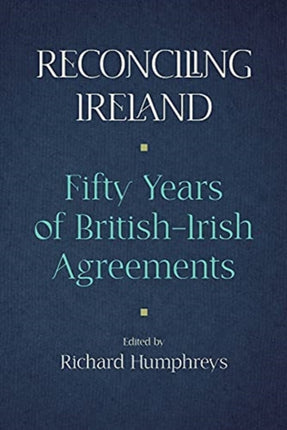 Reconciling Ireland: Fifty Years of British–Irish Agreements