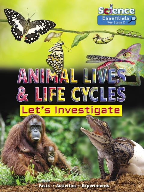 Animal Lives and Life Cycles: Let's Investigate Facts Activities Experients