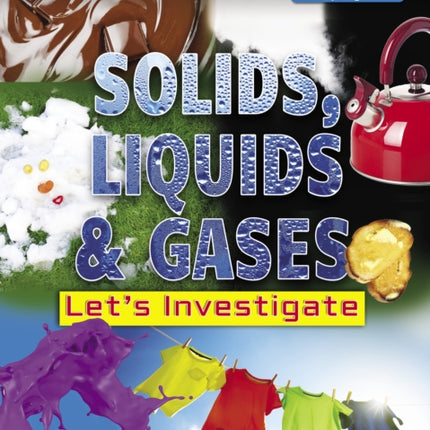 Solids, Liquids and Gases: Let's Investigate Facts Activities Experiments