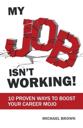 My Job Isn't Working!: 10 proven ways to boost
