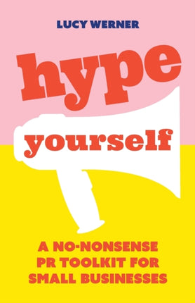 Hype Yourself: A no-nonsense PR toolkit for small businesses