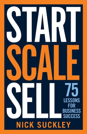 Start. Scale. Sell.: 75 lessons for business