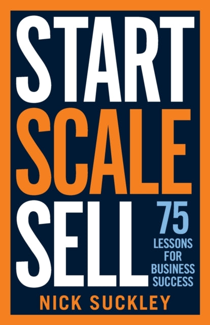 Start. Scale. Sell.: 75 lessons for business